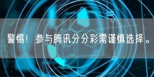 警惕！参与腾讯分分彩需谨慎选择。