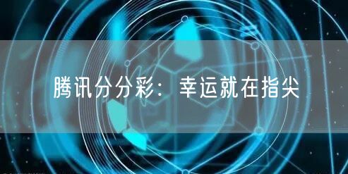 腾讯分分彩：幸运就在指尖