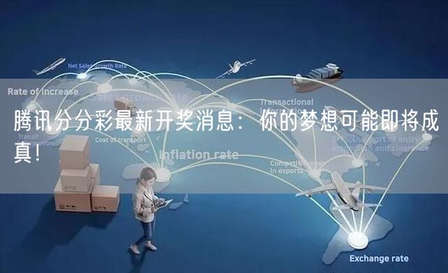 腾讯分分彩最新开奖消息：你的梦想可能即将成真！