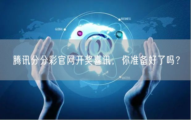 腾讯分分彩官网开奖喜讯，你准备好了吗？