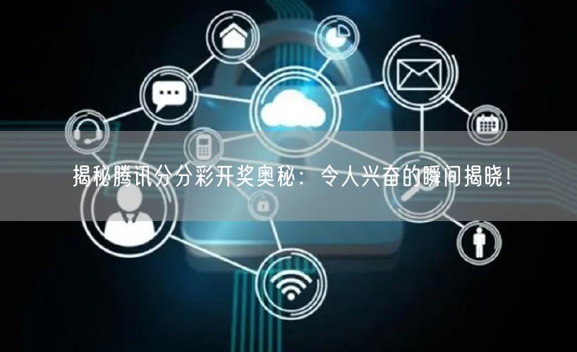 揭秘腾讯分分彩开奖奥秘：令人兴奋的瞬间揭晓！