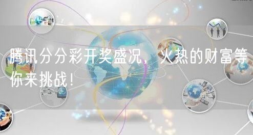 腾讯分分彩开奖盛况，火热的财富等你来挑战！