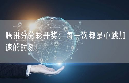 腾讯分分彩开奖：每一次都是心跳加速的时刻！