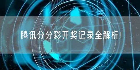 腾讯分分彩开奖记录全解析！