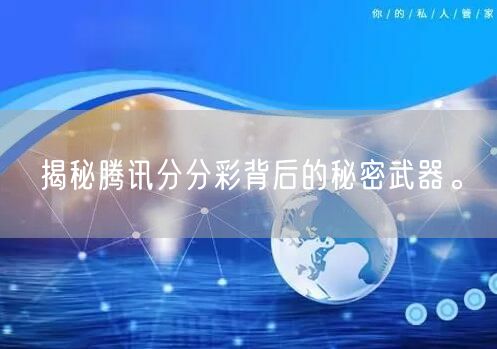 揭秘腾讯分分彩背后的秘密武器。