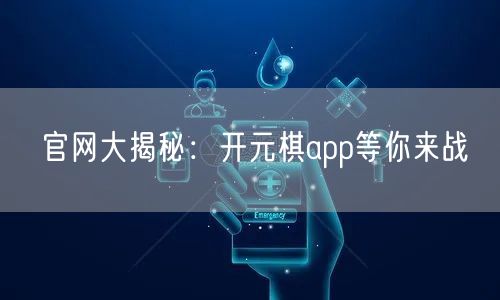 官网大揭秘：开元棋app等你来战