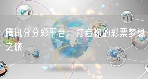 腾讯分分彩平台：打造你的彩票梦想之旅