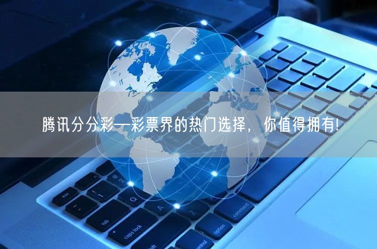 腾讯分分彩—彩票界的热门选择，你值得拥有!