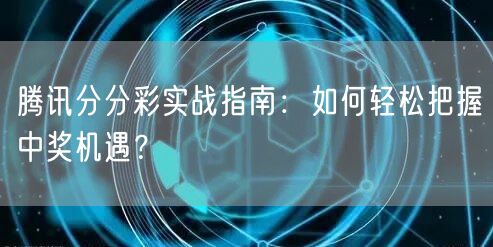 腾讯分分彩实战指南：如何轻松把握中奖机遇？