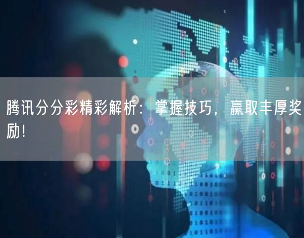 腾讯分分彩精彩解析：掌握技巧，赢取丰厚奖励！