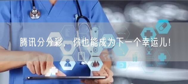 腾讯分分彩，你也能成为下一个幸运儿！