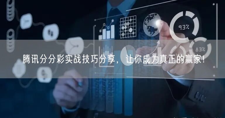 腾讯分分彩实战技巧分享，让你成为真正的赢家！