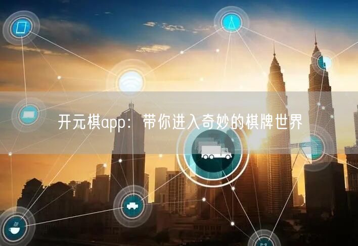开元棋app：带你进入奇妙的棋牌世界