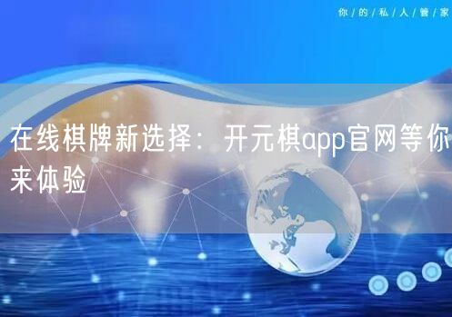在线棋牌新选择：开元棋app官网等你来体验