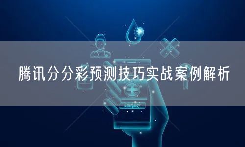 腾讯分分彩预测技巧实战案例解析