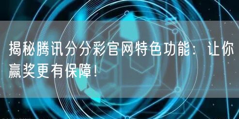 揭秘腾讯分分彩官网特色功能:让你赢奖更有保障!