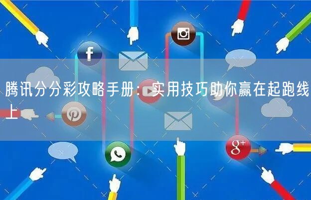 腾讯分分彩攻略手册：实用技巧助你赢在起跑线上