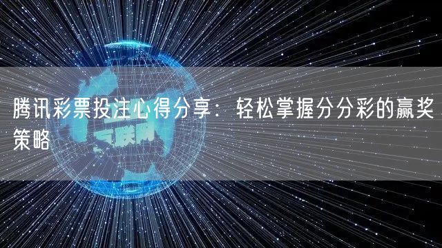 腾讯彩票投注心得分享:轻松掌握分分彩的赢奖策略