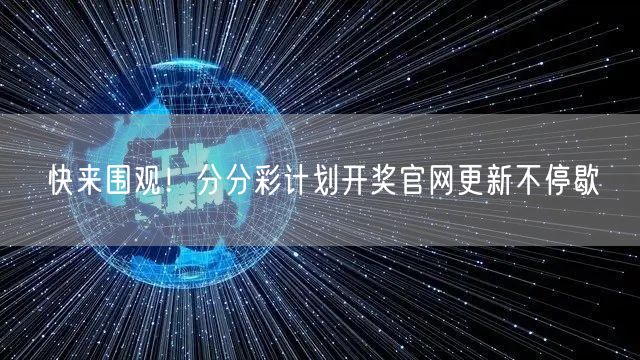 快来围观！分分彩计划开奖官网更新不停歇