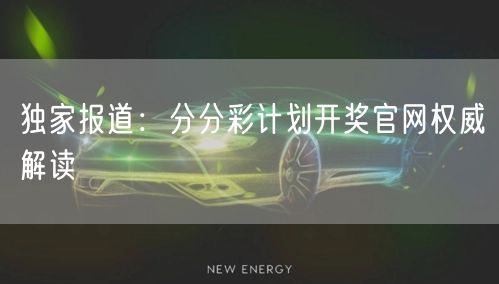 独家报道：分分彩计划开奖官网权威解读