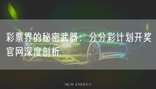 彩票界的秘密武器：分分彩计划开奖官网深度剖析