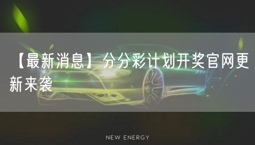 【最新消息】分分彩计划开奖官网更新来袭